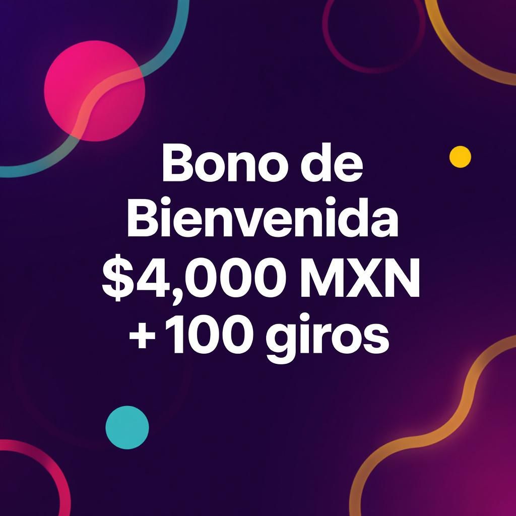 Bono de Bienvenida $4,000 MXN + 100 giros Bono de Bienvenida $4,000 MXN + 100 giros